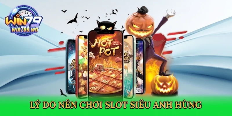 ly-do-nen-choi-slot-sieu-anh-hung-3