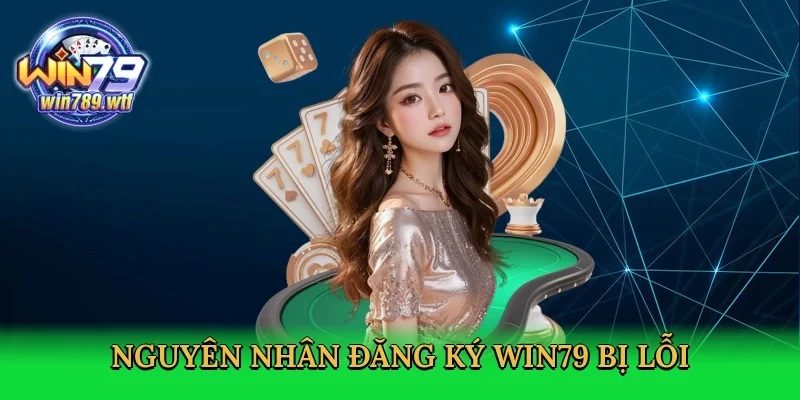 nguyen-nhan-dang-ky-win79-bi-loi-2