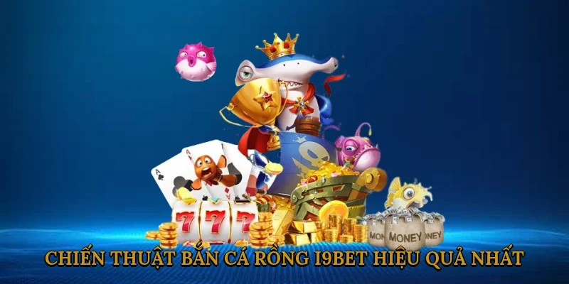 chien-thuat-ban-ca-rong-i9bet-hieu-qua-nhat-3
