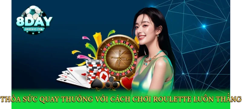 Thỏa sức quay thưởng với Cách chơi roulette luôn thắng