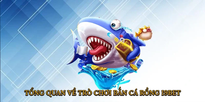 tong-quan-ve-tro-choi-ban-ca-rong-i9bet-1
