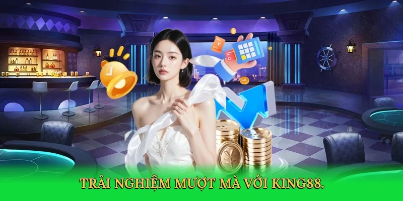 Trải nghiệm mượt mà với King88.