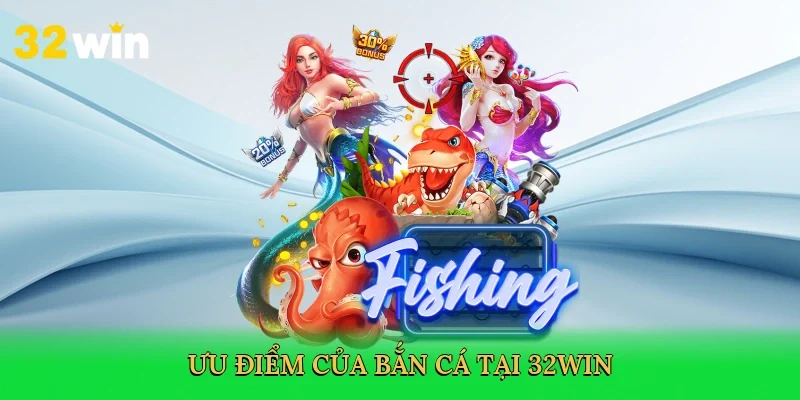 uu-diem-cua-ban-ca-tai-32win-3
