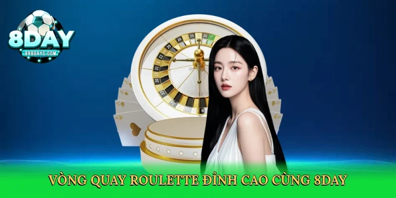 Vòng quay roulette đỉnh cao cùng 8day