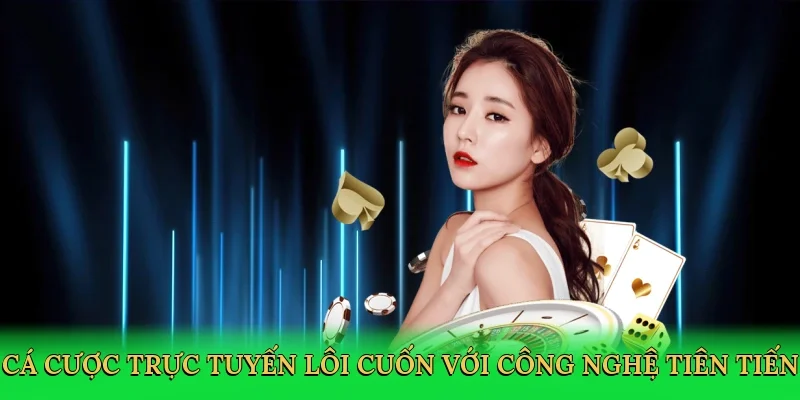 Cá cược trực tuyến lôi cuốn với công nghệ tiên tiến