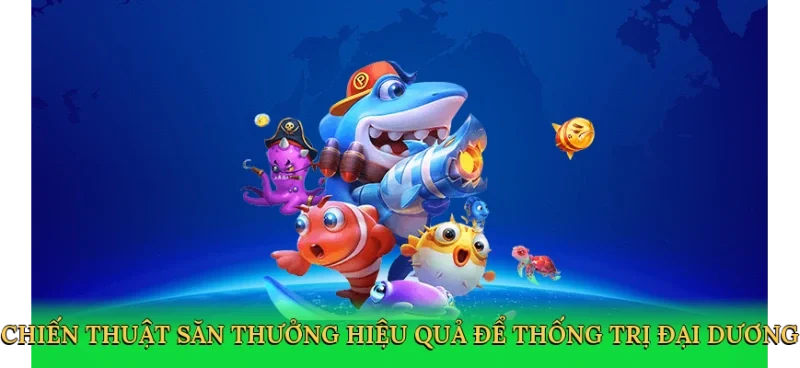 Chiến thuật săn thưởng hiệu quả để thống trị đại dương
