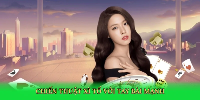 Chiến thuật xì tố với tay bài mạnh