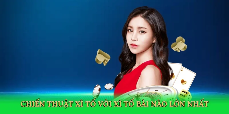 Chiến thuật xì tố với xì tố bài nào lớn nhất