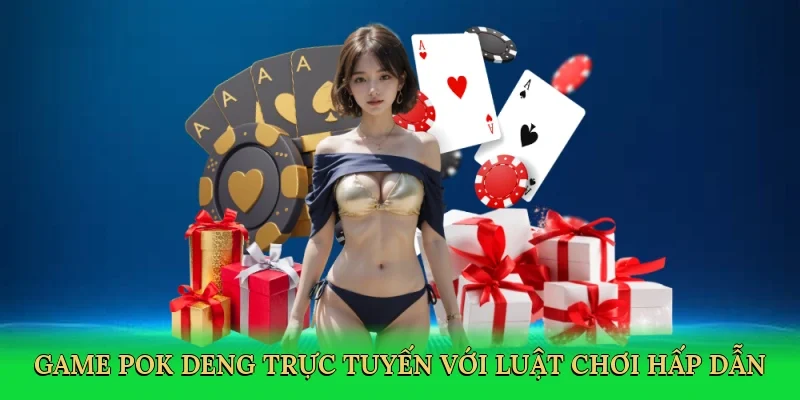 Game pok deng trực tuyến với luật chơi hấp dẫn