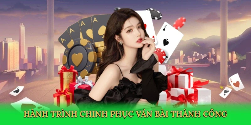 Hành trình chinh phục ván bài thành công