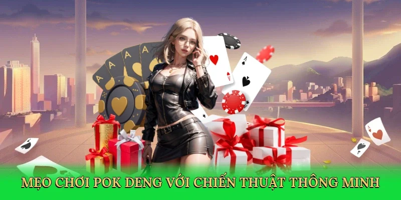 Mẹo chơi pok deng với chiến thuật thông minh