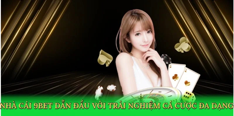 Nhà cái 9Bet dẫn đầu với trải nghiệm cá cược đa dạng