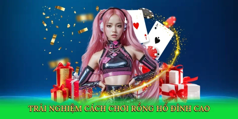Trải nghiệm Cách chơi Rồng Hổ đỉnh cao