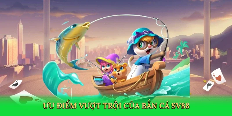 Ưu điểm vượt trội của bắn cá SV88