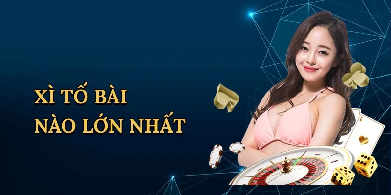 Xì tố bài nào lớn nhất